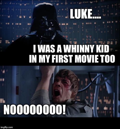 Little Annie? Issa thassa yousa?  | LUKE.... I WAS A WHINNY KID IN MY FIRST MOVIE TOO; NOOOOOOOO! | image tagged in memes,star wars no | made w/ Imgflip meme maker
