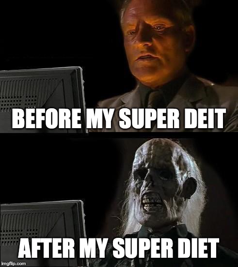 I'll Just Wait Here Meme | BEFORE MY SUPER DEIT; AFTER MY SUPER DIET | image tagged in memes,ill just wait here | made w/ Imgflip meme maker