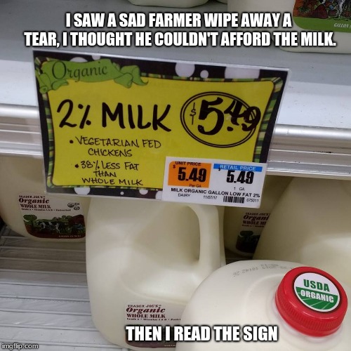 Milk or science experiment? | I SAW A SAD FARMER WIPE AWAY A TEAR, I THOUGHT HE COULDN'T AFFORD THE MILK. THEN I READ THE SIGN | image tagged in wth is chicken milk,science experiment,don't buy whatever this is | made w/ Imgflip meme maker