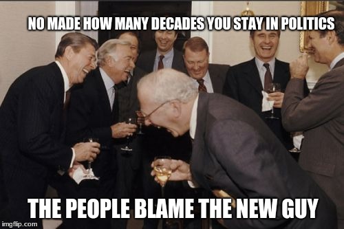 Votes matter, do not waste one on an incumbent. | NO MADE HOW MANY DECADES YOU STAY IN POLITICS; THE PEOPLE BLAME THE NEW GUY | image tagged in memes,laughing men in suits,vote out incumbents,congress sucks | made w/ Imgflip meme maker