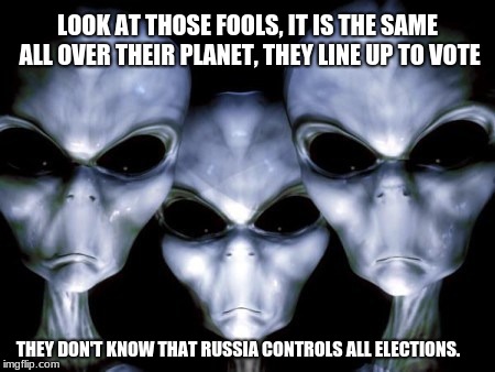 Angry Aliens monitor elections.  | LOOK AT THOSE FOOLS, IT IS THE SAME ALL OVER THEIR PLANET, THEY LINE UP TO VOTE; THEY DON'T KNOW THAT RUSSIA CONTROLS ALL ELECTIONS. | image tagged in angry aliens,rigged elections,russian collusion,maga | made w/ Imgflip meme maker
