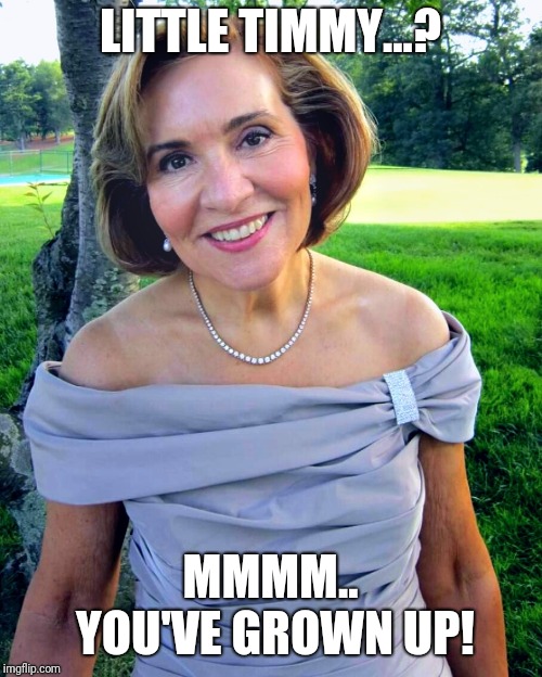 milf | LITTLE TIMMY...? MMMM.. YOU'VE GROWN UP! | image tagged in milf | made w/ Imgflip meme maker