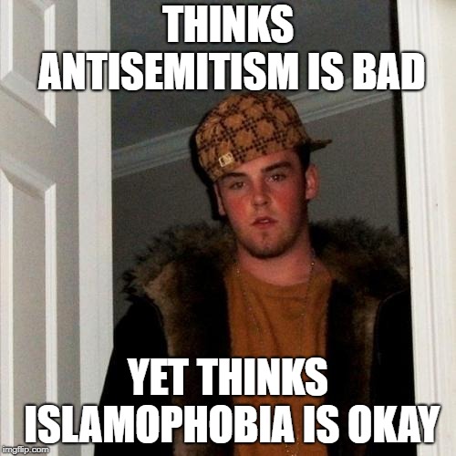 Scumbag Steve | THINKS ANTISEMITISM IS BAD; YET THINKS ISLAMOPHOBIA IS OKAY | image tagged in memes,scumbag steve,antisemitism,islamophobia | made w/ Imgflip meme maker