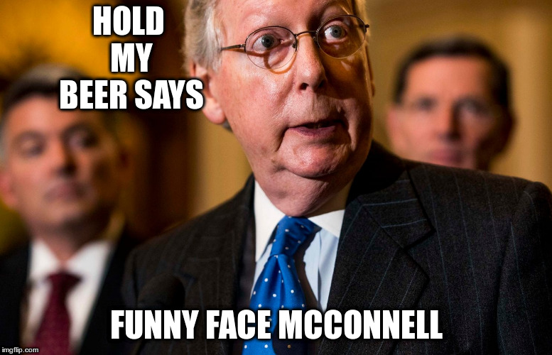 HOLD MY BEER SAYS FUNNY FACE MCCONNELL | made w/ Imgflip meme maker