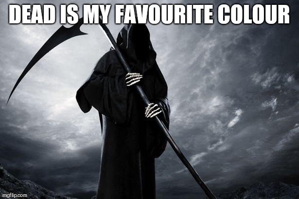Death | DEAD IS MY FAVOURITE COLOUR | image tagged in death | made w/ Imgflip meme maker