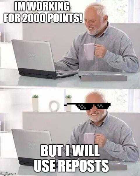 help me reach 2000! | IM WORKING FOR 2000 POINTS! BUT I WILL USE REPOSTS | image tagged in hide the pain harold | made w/ Imgflip meme maker