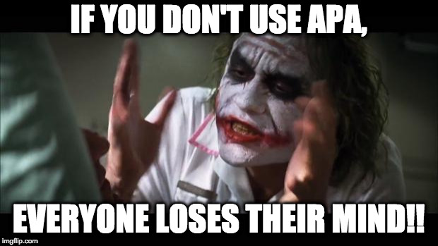 And everybody loses their minds | IF YOU DON'T USE APA, EVERYONE LOSES THEIR MIND!! | image tagged in memes,and everybody loses their minds | made w/ Imgflip meme maker