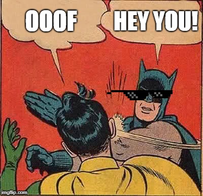 Batman Slapping Robin | OOOF; HEY YOU! | image tagged in memes,batman slapping robin | made w/ Imgflip meme maker