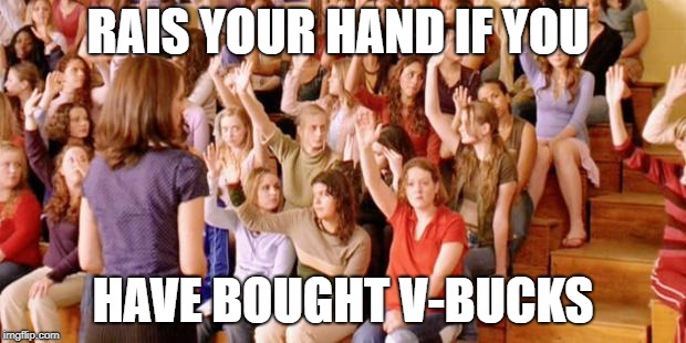 Raise your hand if you have ever been personally victimized by R | RAIS YOUR HAND IF YOU; HAVE BOUGHT V-BUCKS | image tagged in raise your hand if you have ever been personally victimized by r | made w/ Imgflip meme maker