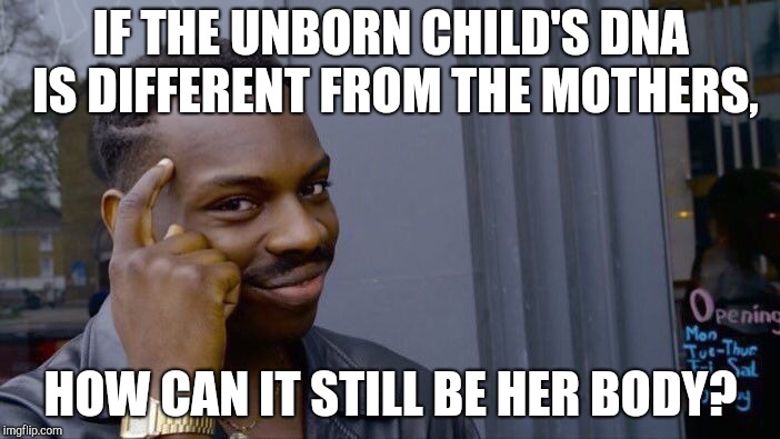 Roll Safe Think About It | IF THE UNBORN CHILD'S DNA IS DIFFERENT FROM THE MOTHERS, HOW CAN IT STILL BE HER BODY? | image tagged in memes,roll safe think about it | made w/ Imgflip meme maker