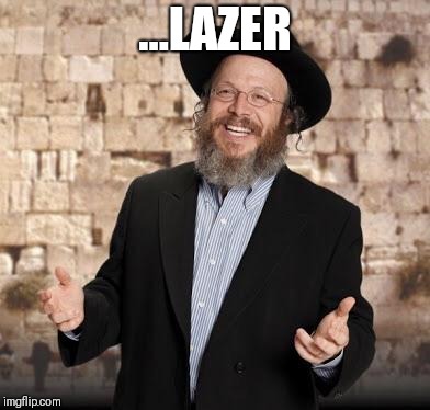 Jewish guy | ...LAZER | image tagged in jewish guy | made w/ Imgflip meme maker