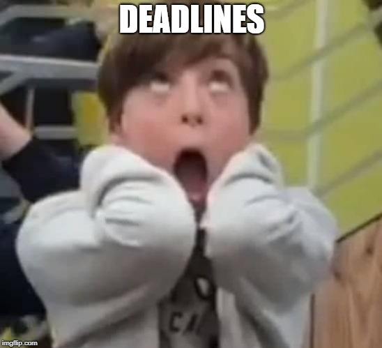  DEADLINES | image tagged in freakout george | made w/ Imgflip meme maker