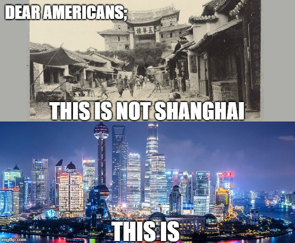 Shanghai  |  DEAR AMERICANS;; THIS IS NOT SHANGHAI; THIS IS | image tagged in china,usa,geography | made w/ Imgflip meme maker