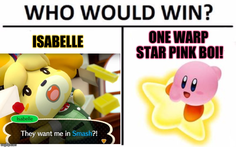 ISABELLE; ONE WARP STAR BOI! | ISABELLE; ONE WARP STAR PINK BOI! | image tagged in who would win,memes,animal crossing,kirby,gaming,meme | made w/ Imgflip meme maker