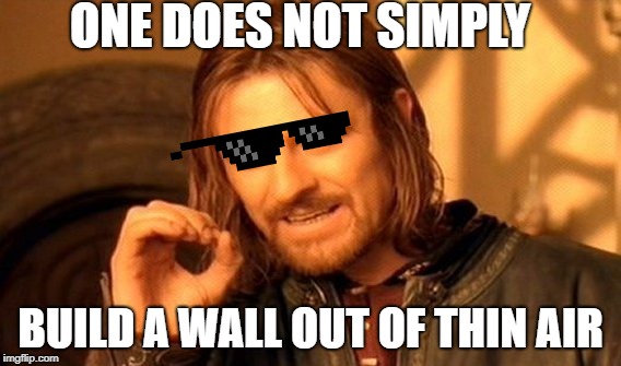 One Does Not Simply Meme | ONE DOES NOT SIMPLY; BUILD A WALL OUT OF THIN AIR | image tagged in memes,one does not simply | made w/ Imgflip meme maker