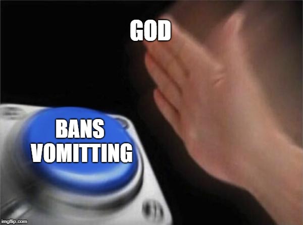 Blank Nut Button Meme | GOD BANS VOMITTING | image tagged in memes,blank nut button | made w/ Imgflip meme maker
