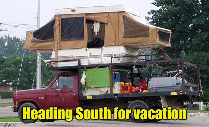 It’s Winter Vacation Week: a Drsarcasm event!  Jan. 15-22 | Heading South for vacation | image tagged in winter vacation week,drsarcasm,redneck camper,funny memes | made w/ Imgflip meme maker