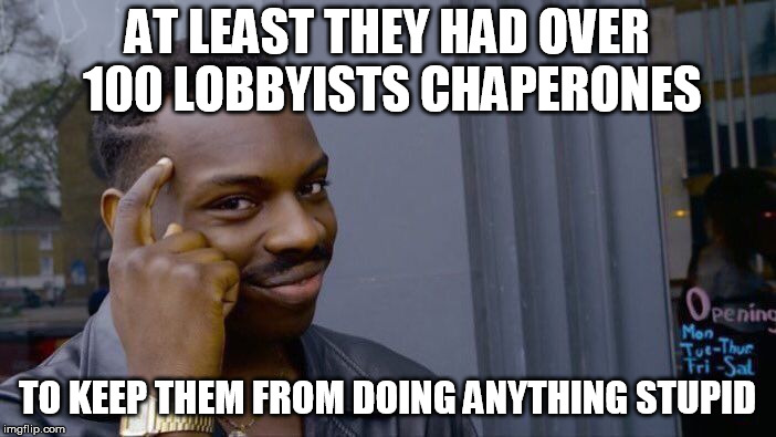 Roll Safe Think About It Meme | AT LEAST THEY HAD OVER 100 LOBBYISTS CHAPERONES TO KEEP THEM FROM DOING ANYTHING STUPID | image tagged in memes,roll safe think about it | made w/ Imgflip meme maker