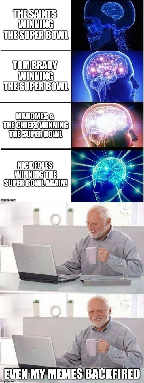 After the Eagles Lost | EVEN MY MEMES BACKFIRED | image tagged in memes,hide the pain harold,expanding brain,super bowl,so true memes,nfl football | made w/ Imgflip meme maker