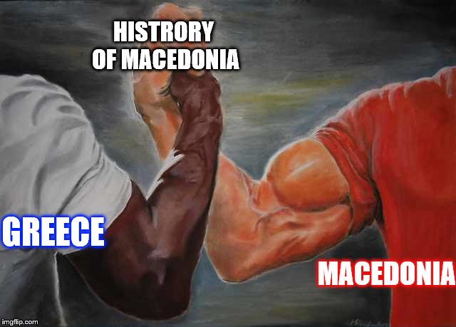Macedonia name strugle | HISTRORY OF MACEDONIA; GREECE; MACEDONIA | image tagged in arm wrestling meme template | made w/ Imgflip meme maker