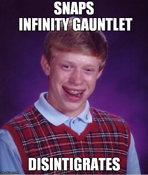 This could happen
 | SNAPS INFINITY GAUNTLET; DISINTIGRATES | image tagged in memes,bad luck brian | made w/ Imgflip meme maker