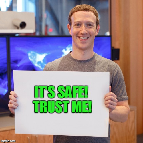 Mark Zuckerberg Blank Sign | IT'S SAFE! TRUST ME! | image tagged in mark zuckerberg blank sign | made w/ Imgflip meme maker