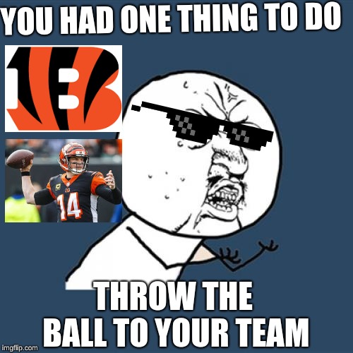 Y U No Meme | YOU HAD ONE THING TO DO; THROW THE BALL TO YOUR TEAM | image tagged in memes,y u no | made w/ Imgflip meme maker