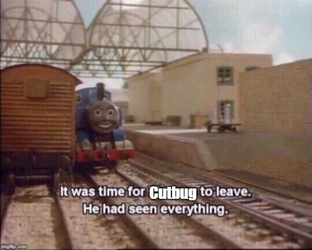 It was time for thomas to leave | Cutbug | image tagged in it was time for thomas to leave | made w/ Imgflip meme maker