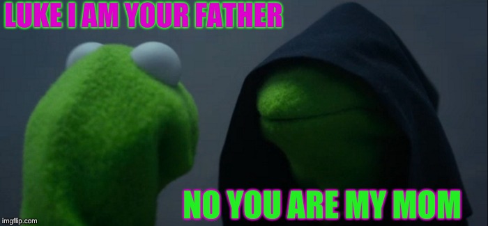 Evil Kermit Meme | LUKE I AM YOUR FATHER; NO YOU ARE MY MOM | image tagged in memes,evil kermit | made w/ Imgflip meme maker