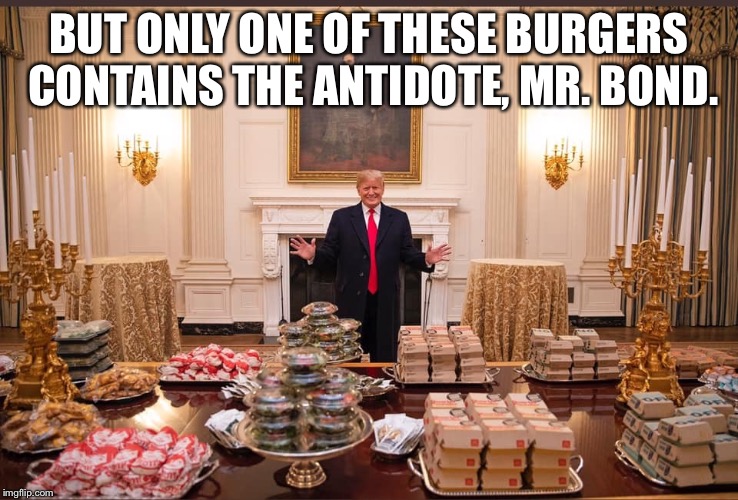 President Hamburgler | BUT ONLY ONE OF THESE BURGERS CONTAINS THE ANTIDOTE, MR. BOND. | image tagged in president hamburgler | made w/ Imgflip meme maker