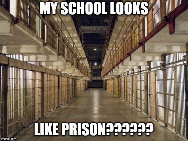 Prison | MY SCHOOL LOOKS; LIKE PRISON?????? | image tagged in prison | made w/ Imgflip meme maker