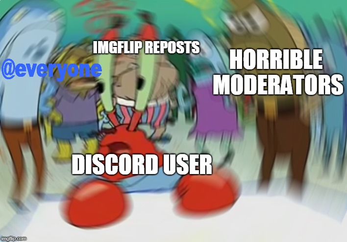 discord user | IMGFLIP REPOSTS; HORRIBLE MODERATORS; DISCORD USER | image tagged in discord | made w/ Imgflip meme maker