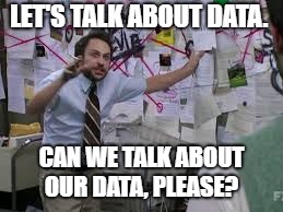 LET'S TALK ABOUT DATA. CAN WE TALK ABOUT OUR DATA, PLEASE? | made w/ Imgflip meme maker