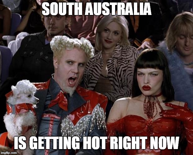 Mugatu So Hot Right Now Meme | SOUTH AUSTRALIA IS GETTING HOT RIGHT NOW | image tagged in memes,mugatu so hot right now | made w/ Imgflip meme maker