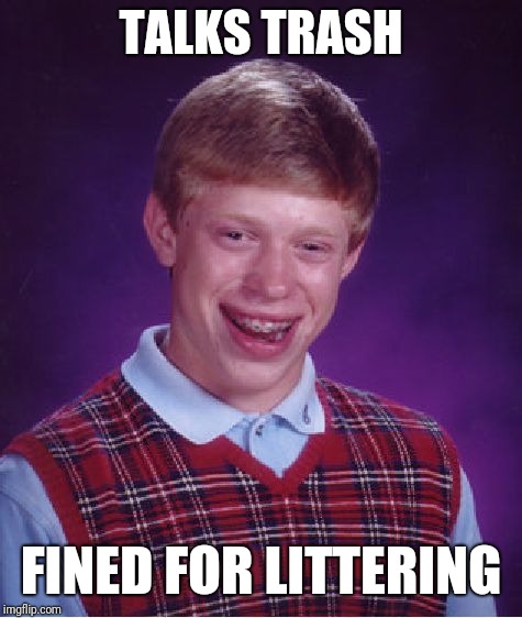 Bad Luck Brian Meme | TALKS TRASH; FINED FOR LITTERING | image tagged in memes,bad luck brian | made w/ Imgflip meme maker
