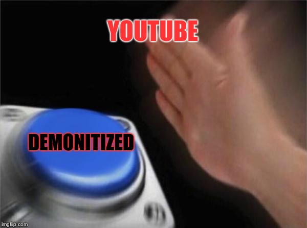 Why, Youtube? | YOUTUBE; DEMONITIZED | image tagged in memes,blank nut button,youtube,demonitized,demonitization | made w/ Imgflip meme maker