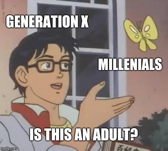 Is This A Pigeon Meme | GENERATION X; MILLENIALS; IS THIS AN ADULT? | image tagged in memes,is this a pigeon | made w/ Imgflip meme maker