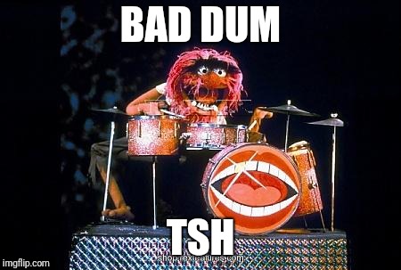 Animal on drums | BAD DUM TSH | image tagged in animal on drums | made w/ Imgflip meme maker
