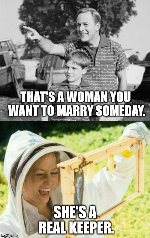 THAT'S A WOMAN YOU WANT TO MARRY SOMEDAY. SHE'S A REAL KEEPER. | image tagged in memes,look son | made w/ Imgflip meme maker