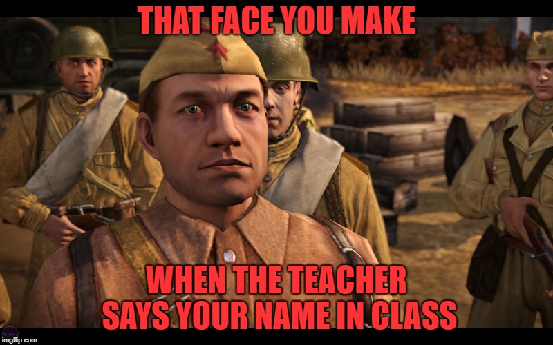 teacher face | THAT FACE YOU MAKE; WHEN THE TEACHER SAYS YOUR NAME IN CLASS | image tagged in teacher | made w/ Imgflip meme maker