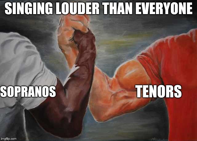 Arm wrestling meme template | SINGING LOUDER THAN EVERYONE; TENORS; SOPRANOS | image tagged in arm wrestling meme template | made w/ Imgflip meme maker
