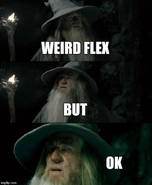 Confused Gandalf | WEIRD FLEX; BUT; OK | image tagged in memes,confused gandalf | made w/ Imgflip meme maker