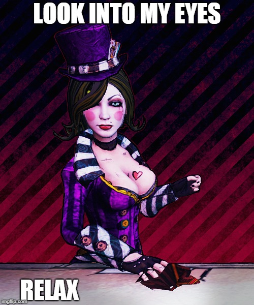 Mad Moxxi | LOOK INTO MY EYES; RELAX | image tagged in memes,mad moxxi | made w/ Imgflip meme maker
