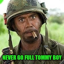 Never go full retard | NEVER GO FULL TOMMY BOY | image tagged in never go full retard | made w/ Imgflip meme maker