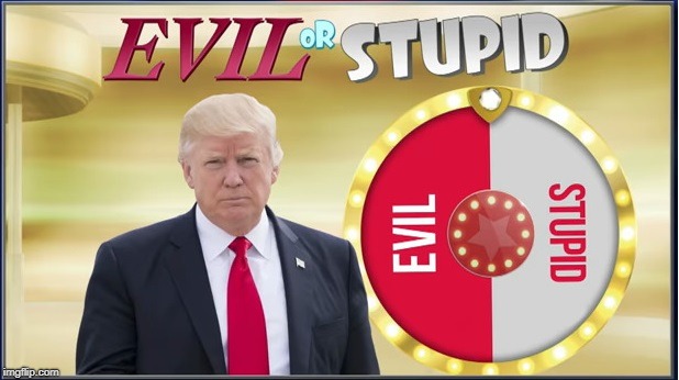 Is Donald Trump Working for Russia? | image tagged in evil or stupid trump,impeach trump,dump trump | made w/ Imgflip meme maker