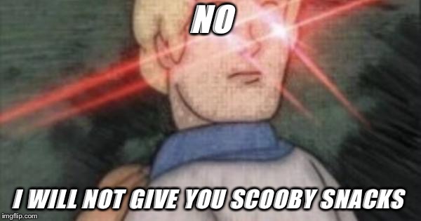 BEGONE, THOT | NO; I WILL NOT GIVE YOU SCOOBY SNACKS | image tagged in begone thot | made w/ Imgflip meme maker