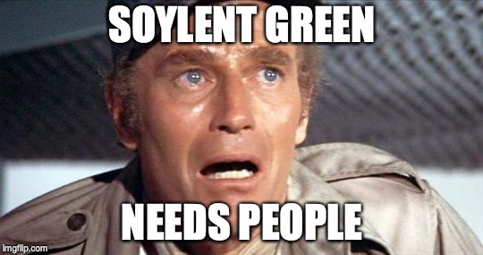 SOYLENT GREEN; NEEDS PEOPLE | made w/ Imgflip meme maker