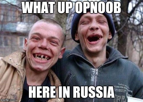 Ugly Twins Meme | WHAT UP OPNOOB HERE IN RUSSIA | image tagged in memes,ugly twins | made w/ Imgflip meme maker