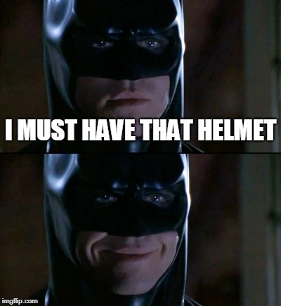 Batman Smiles Meme | I MUST HAVE THAT HELMET | image tagged in memes,batman smiles | made w/ Imgflip meme maker