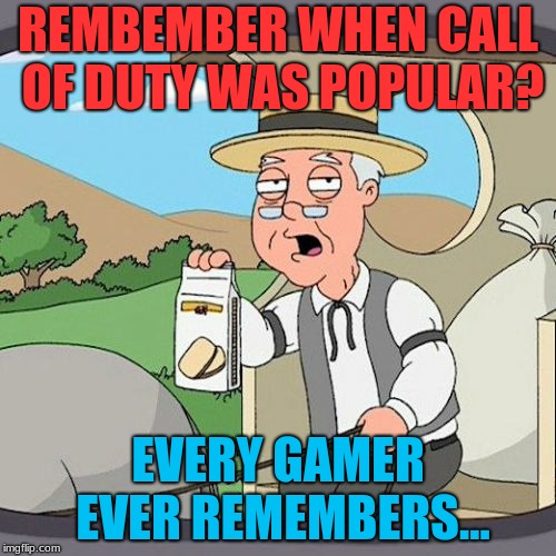 Pepperidge Farm Remembers Meme | REMBEMBER WHEN CALL OF DUTY WAS POPULAR? EVERY GAMER EVER REMEMBERS... | image tagged in memes,pepperidge farm remembers | made w/ Imgflip meme maker